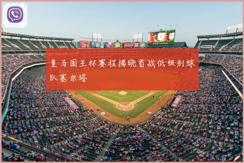 皇马国王杯赛程揭晓首战低级别球队塞尔塔