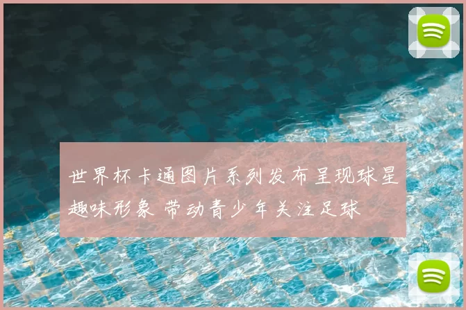 世界杯卡通图片系列发布呈现球星趣味形象 带动青少年关注足球