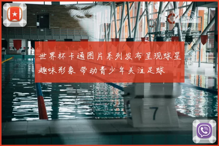 世界杯卡通图片系列发布呈现球星趣味形象 带动青少年关注足球