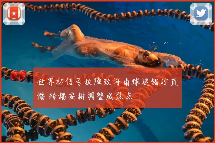 世界杯信号故障致河南球迷错过直播 转播安排调整成焦点