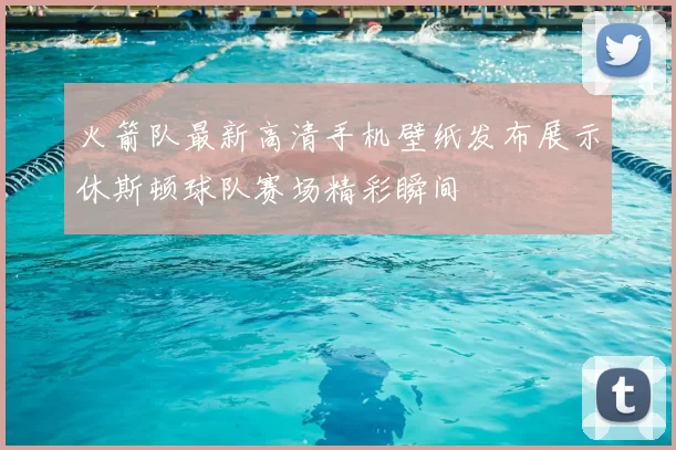 火箭队最新高清手机壁纸发布展示休斯顿球队赛场精彩瞬间