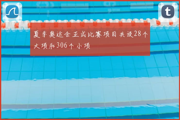 夏季奥运会正式比赛项目共设28个大项和306个小项